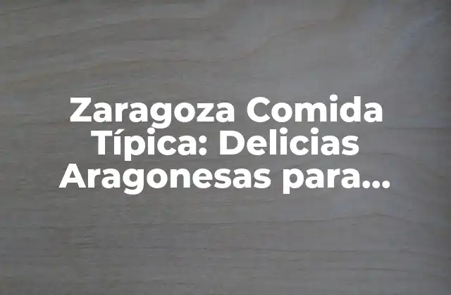 Zaragoza Comida Típica: Delicias Aragonesas para Disfrutar