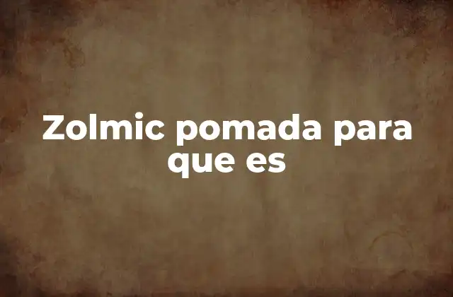 Zolmic Pomada para que es