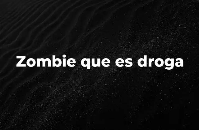 Zombie que es Droga 2 El impacto del consumo de sustancias ilegales como el zombie