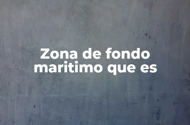 Zona de Fondo Maritimo que es 2 La importancia ecológica del fondo marítimo