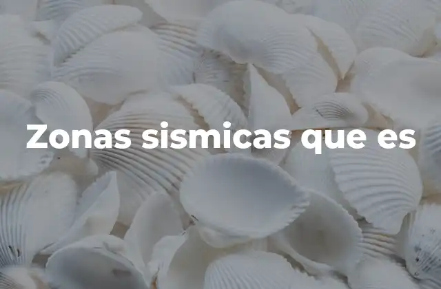 Zonas Sismicas que es