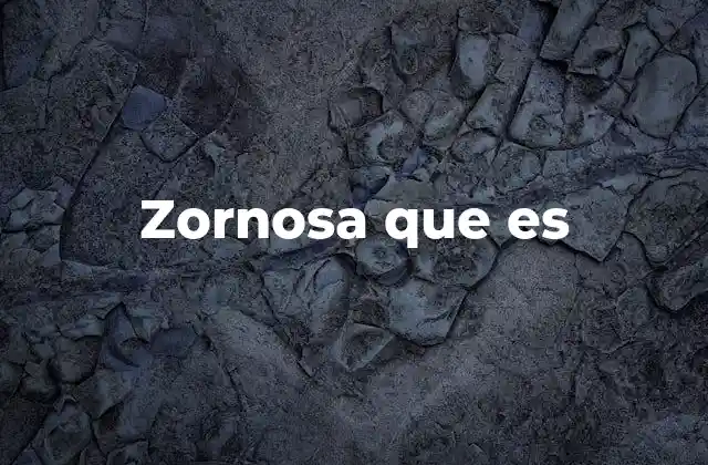 Zornosa que es