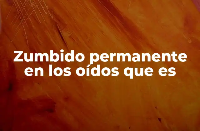 Zumbido Permanente en los Oídos que es