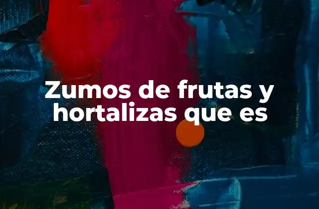 Zumos de Frutas y Hortalizas que es